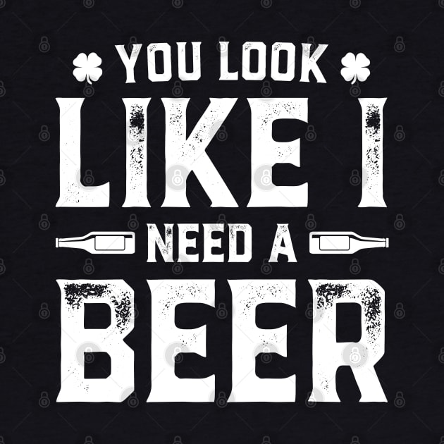 You Look Like I Need A Beer Funny St. Patrick's Day by trendingoriginals